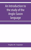introduction to the study of the Anglo-Saxon language, comprising an elementary grammar, selections for reading, with explanatory notes and a vocabulary