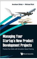 Managing Your Startup's New Product Development Projects: Practice Your Skills with Simulation-Based Training
