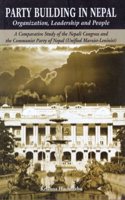 Party Building In Nepal: Organization, Leadership and People: (A Comparative Study of the Nepali Congress and the Communist Party of Nepal)(Unified Marxist-Leninist)