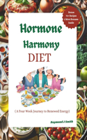 Hormone Harmony Diet: A Four weeks Journey to Renewed Energy