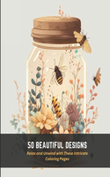 50 Beautiful Designs: Relax and Unwind with These Intricate Coloring Pages
