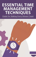 Essential Time Management Techniques: Guide For Making Every Minute Count: Why Is Time Management Important
