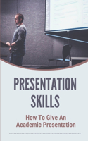 Presentation Skills: How To Give An Academic Presentation: Academic Presentation Structure