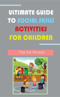 Ultimate Guide To Social Skills Activities For Children: Tips For Parents: Social Skills Activities For Youth