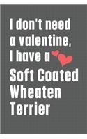 I don't need a valentine, I have a Soft Coated Wheaten Terrier: For Soft Coated Wheaten Terrier Dog Fans