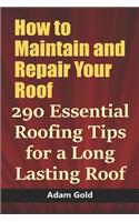 How to Maintain and Repair Your Roof