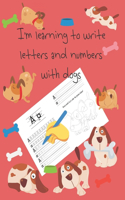 I'm learning to write letters and numbers with dogs: letter tracing books for kids ages 4-8, pages for learning how to write letters and numbers, and for coloring, handwriting for kids