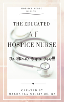 Educated AF Hospice Nurse-The Ultimate Hospice Guide