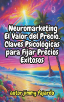 Neuromarketing El Valor del Precio. Claves Psicológicas para Fijar Precios Exitosos
