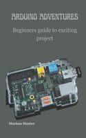 Arduino Adventures: Beginners guide to exciting project