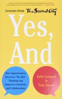 Yes, And: How Improvisation Reverses "No, But" Thinking and Improves Creativity and Collaboration--Lessons from The Second City(English)
