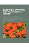 Seventh Day Baptists in Europe and America Volume 1; A Series of Historical Papers Written in Commemoration of the One Hundredth Anniversary of the Or