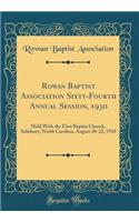Rowan Baptist Association Sixty-Fourth Annual Session, 1930: Held with the First Baptist Church, Salisbury, North Carolina, August 20-22, 1930 (Classic Reprint)