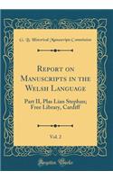 Report on Manuscripts in the Welsh Language, Vol. 2: Part II, Plas Lian Stephan; Free Library, Cardiff (Classic Reprint)