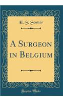 A Surgeon in Belgium (Classic Reprint)