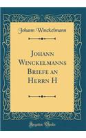 Johann Winckelmanns Briefe an Herrn H (Classic Reprint)