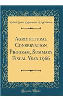 Agricultural Conservation Program, Summary Fiscal Year 1966 (Classic Reprint)