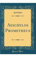 Aeschylos Prometheus (Classic Reprint)