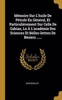 Mémoire Sur L'huile De Pétrole En Général, Et Particulièrement Sur Celle De Gabian, Lu À L'académie Des Sciences Et Belles-lettres De Bésiers ......
