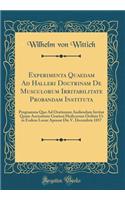 Experimenta Quaedam Ad Halleri Doctrinam De Musculorum Irritabilitate Probandam Instituta: Programma Quo Ad Orationem Audiendam Invitat Quam Auctoritate Gratiosi Hedicorum Ordinis Ut in Eodem Locur Apessat Die V. Decembris 1857 (Classic Reprint)