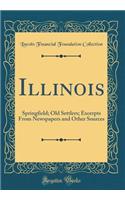 Illinois: Springfield; Old Settlers; Excerpts from Newspapers and Other Sources (Classic Reprint)