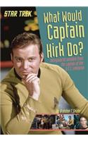 What Would Captain Kirk Do?: Intergalactic Wisdom from the Captain of the U.S.S. Enterprise(Star Trek)