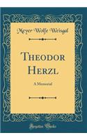 Theodor Herzl: A Memorial (Classic Reprint)
