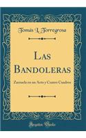 Las Bandoleras: Zarzuela En Un Acto y Cuatro Cuadros (Classic Reprint)