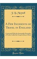 A Few Incidents of Travel in England: Connected With the Immutable Principles of Truth, Called the Gospel of Jesus Christ (Classic Reprint)