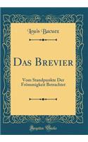 Das Brevier: Vom Standpunkte Der Frï¿½mmigkeit Betrachtet (Classic Reprint)