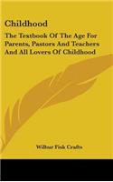 Childhood: The Textbook Of The Age For Parents, Pastors And Teachers And All Lovers Of Childhood