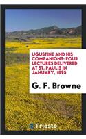 ?ugustine and His Companions: Four Lectures Delivered at St. Pauls in January, 1895