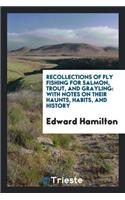 Recollections of Fly Fishing for Salmon, Trout, and Grayling: With Notes on Their Haunts, Habits ...
