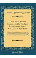 The Life of Samuel Johnson, D. D., The First President of King's College, in New York: Containing Many Interesting Anecdotes; A General View of the State of Religion and Learning in Connecticut During the Former Part of the Institution and Rise of