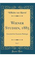 Wiener Studien, 1885, Vol. 7: Zeitschrift Fï¿½r Classische Philologie (Classic Reprint): Zeitschrift Fï¿½r Classische Philologie (Classic Reprint)