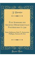 État Sommaire des Archives Départementales Postérieures A 1790: Seine-Inférieure; Série T., Instruction Publique, Sciences Et Arts (Classic Reprint)