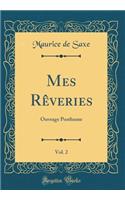 Mes Rêveries, Vol. 2: Ouvrage Posthume (Classic Reprint)