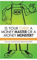 Is Your Child a Money Master or a Money Monster?: Seven Habits of Highly Motivated Kids for Financial Success