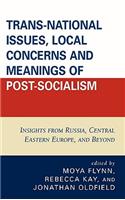 Trans-National Issues, Local Concerns and Meanings of Post-Socialism