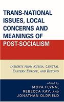 Trans-National Issues, Local Concerns and Meanings of Post-Socialism