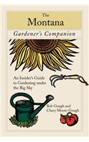Montana Gardener's Companion: An Insider's Guide to Gardening under the Big Sky