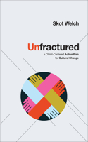 Unfractured – A Christ–Centered Action Plan for Cultural Change: A Christ-Centered Action Plan for Cultural Change