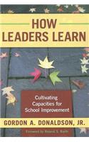 How Leaders Learn: Cultivating Capacities for School Improvement