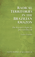 Radical Territories in the Brazilian Amazon: The Kayapó’s Fight for Just Livelihoods(Native Peoples of the Americas)