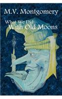 What We Did With Old Moons