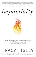 Impactivity: How to Shift Your Productivity Into Lasting Impact