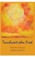 Translucent When Fired: Poems New & Selected