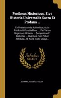 Protheus Historicus, Sive Historia Universalis Sacra Et Profana ...