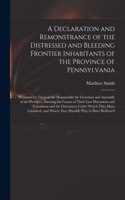 A Declaration and Remonstrance of the Distressed and Bleeding Frontier Inhabitants of the Province of Pennsylvania