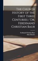 Church History of the First Three Centuries / Dr. Ferdinand Christian Baur